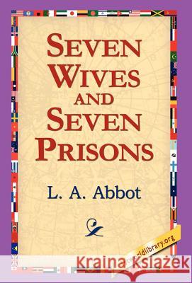 Seven Wives and Seven Prisons L. A. Abbot 9781421800646 1st World Library