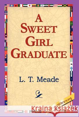 A Sweet Girl Graduate L. T. Meade 9781421800677 1st World Library