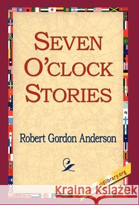 Seven O'Clock Stories Robert Gordon Anderson 9781421800837