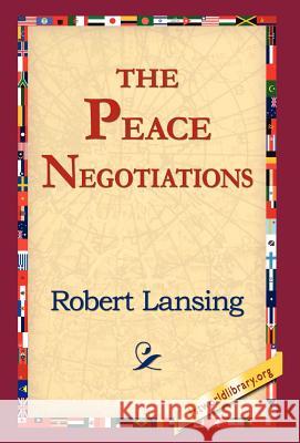 The Peace Negotiations Robert Lansing 9781421800844 1st World Library