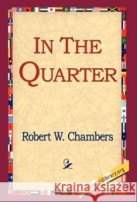 In the Quarter Robert W. Chambers 9781421800851 1st World Library