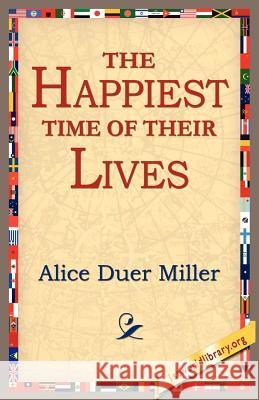The Happiest Time of Their Lives Alice Duer Miller 9781421801025 1st World Library
