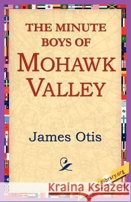 The Minute Boys of Mohawk Valley James Otis 9781421801599 1st World Library