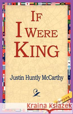 If I Were King Justin Huntly McCarthy 9781421801636 1st World Library