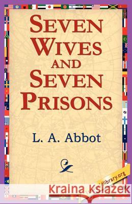 Seven Wives and Seven Prisons L. A. Abbot 9781421801643 1st World Library