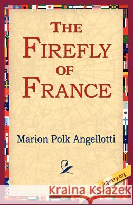 The Firefly of France Marion Polk Angellotti 9781421801780 1st World Library