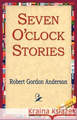 Seven O'Clock Stories Robert Gordon Anderson 9781421801834 1st World Library