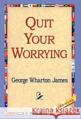 Quit Your Worrying George Wharton James 9781421803456 1st World Library