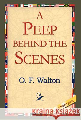 A Peep Behind the Scenes O. F. Walton 9781421803753 1st World Library