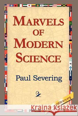 Marvels of Modern Science Paul Severing 9781421803791 1st World Library