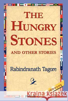 The Hungry Stones Sir Rabindranath Tagore (Writer, Nobel Laureate), 1stworld Library 9781421803814