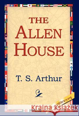 The Allen House T. S. Arthur 9781421803944 1st World Library