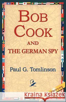 Bob Cook and the German Spy Paul G. Tomlinson 9781421804781 1st World Library