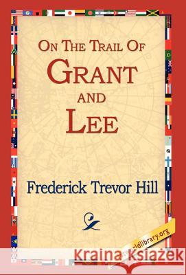 On the Trail of Grant and Lee Frederick Trevor Hill 9781421806211