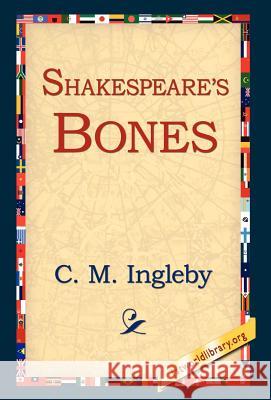 Shakespeare's Bones C. M. Ingleby 9781421809137 1st World Library