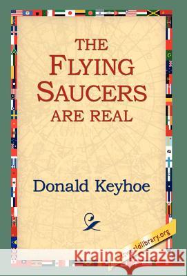 The Flying Saucers Are Real Donald Keyhoe 9781421809229 1st World Library