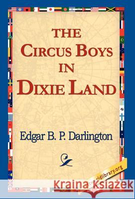 The Circus Boys in Dixie Land Edgar B. P. Darlington 9781421810218 1st World Library