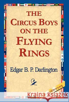 The Circus Boys on the Flying Rings Edgar B. P. Darlington 9781421810225 1st World Library