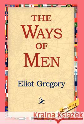 The Ways of Men Eliot Gregory 9781421810294 1st World Library