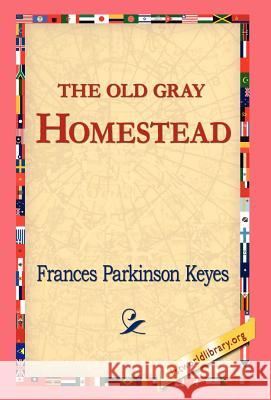 The Old Gray Homestead Frances Parkinson Keyes 9781421810355 1st World Library