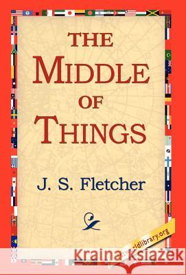 The Middle of Things J. S. Fletcher 9781421810492 1st World Library