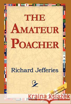 The Amateur Poacher Richard Jefferies 9781421810799 1st World Library