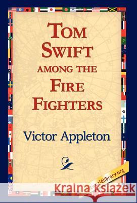 Tom Swift Among the Fire Fighters Victor, II Appleton 9781421810881 1st World Library