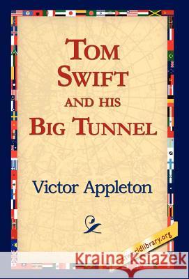 Tom Swift and His Big Tunnel Victor Appleton, II, 1stworld Library 9781421810935 1st World Library - Literary Society