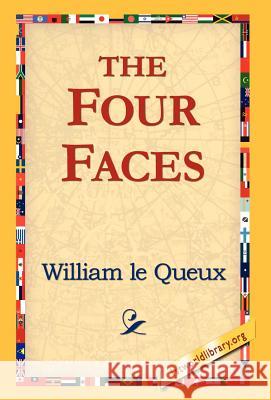 The Four Faces William Le Queux 9781421810973 1st World Library