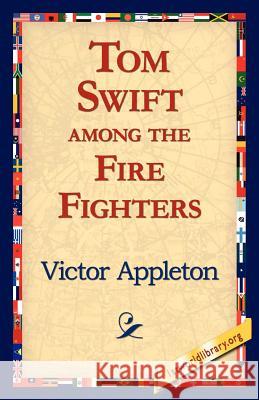 Tom Swift Among the Fire Fighters Victor, II Appleton 9781421811888 1st World Library