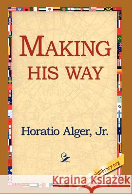 Making His Way Horatio Alger 9781421814568 1st World Library