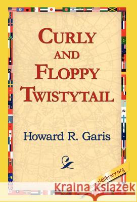 Curly and Floppy Twistytail Howard R. Garis 9781421814612 1st World Library