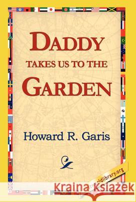 Daddy Takes Us to the Garden Howard R. Garis 9781421814629 1st World Library