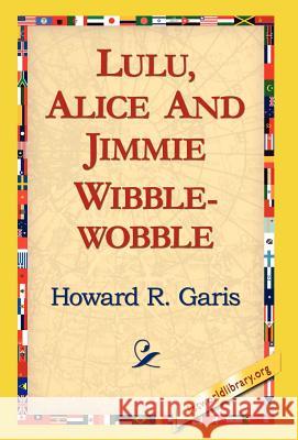 Lulu, Alice and Jimmie Wibblewobble Howard R. Garis 9781421814643 1st World Library