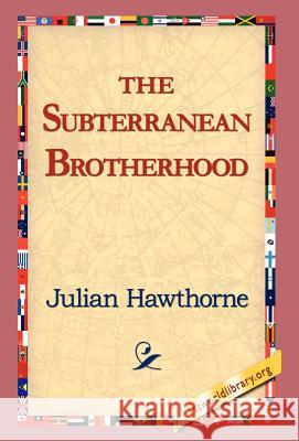 The Subterranean Brotherhood Julian Hawthorne 9781421814780 1st World Library