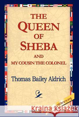 The Queen of Sheba & My Cousin the Colonel Thomas Bailey Aldrich 9781421814988 1st World Library