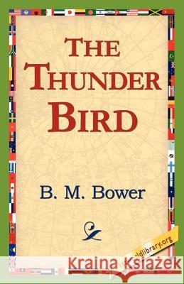 The Thunder Bird B. M. Bower 9781421815152 1st World Library