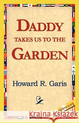 Daddy Takes Us to the Garden Howard R. Garis 9781421815626 1st World Library