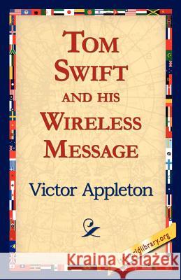 Tom Swift and His Wireless Message Victor Appleton, II, 1stworld Library 9781421816067 1st World Library - Literary Society