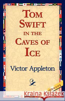 Tom Swift in the Caves of Ice Victor, II Appleton 9781421816098 1st World Library