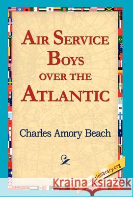 Air Service Boys Over the Atlantic Charles Amory Beach 9781421817187 1st World Library