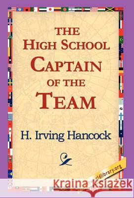 The High School Captain of the Team H. Irving Hancock 9781421817408 1st World Library