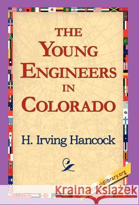The Young Engineers in Colorado H. Irving Hancock 9781421817446 1st World Library