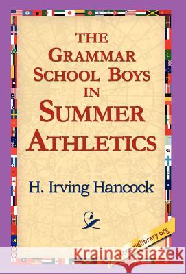 The Grammar School Boys in Summer Athletics H. Irving Hancock 9781421817484