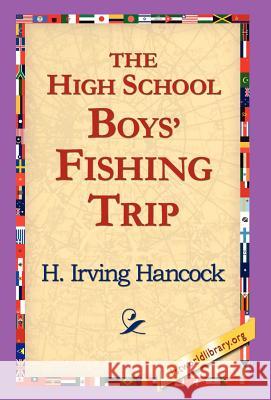 The High School Boys' Fishing Trip H. Irving Hancock 9781421817491 1st World Library