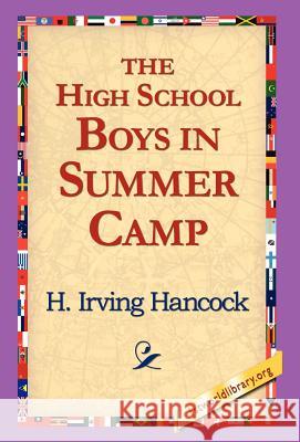 The High School Boys in Summer Camp H. Irving Hancock 9781421817507 1st World Library