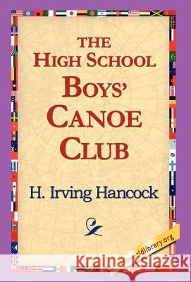 The High School Boys' Canoe Club H. Irving Hancock 9781421817538