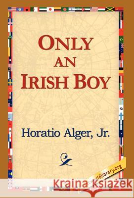 Only an Irish Boy Jr. Horatio Alge 9781421817590 1st World Library