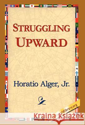 Struggling Upward Jr. Horatio Alge 9781421817606 1st World Library