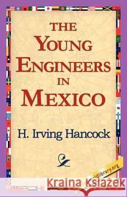 The Young Engineers in Mexico H. Irving Hancock 9781421818382